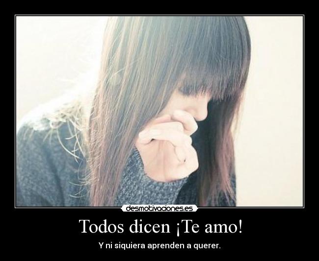 Todos dicen ¡Te amo! - Y ni siquiera aprenden a querer.