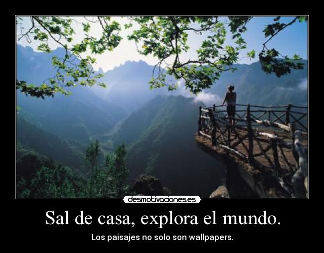 Sal de casa, explora el mundo. - Los paisajes no solo son wallpapers.