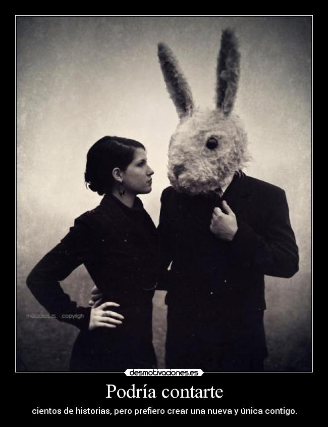 Podría contarte - cientos de historias, pero prefiero crear una nueva y única contigo.