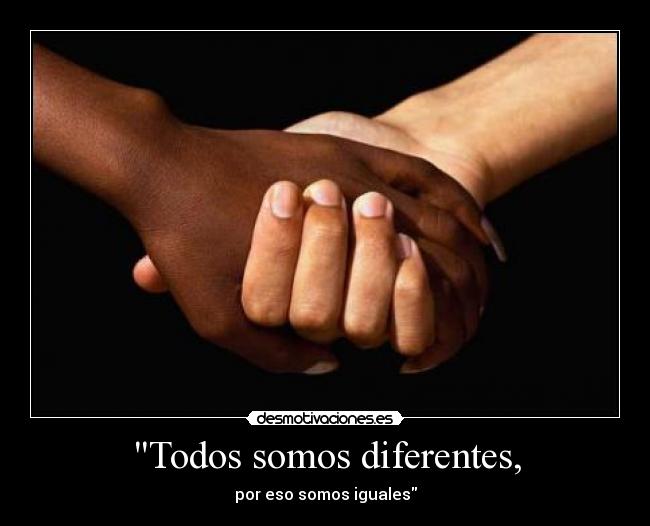 Todos somos diferentes, - por eso somos iguales