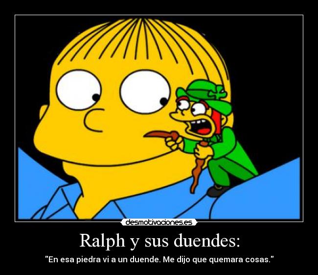 Ralph y sus duendes: - En esa piedra vi a un duende. Me dijo que quemara cosas.