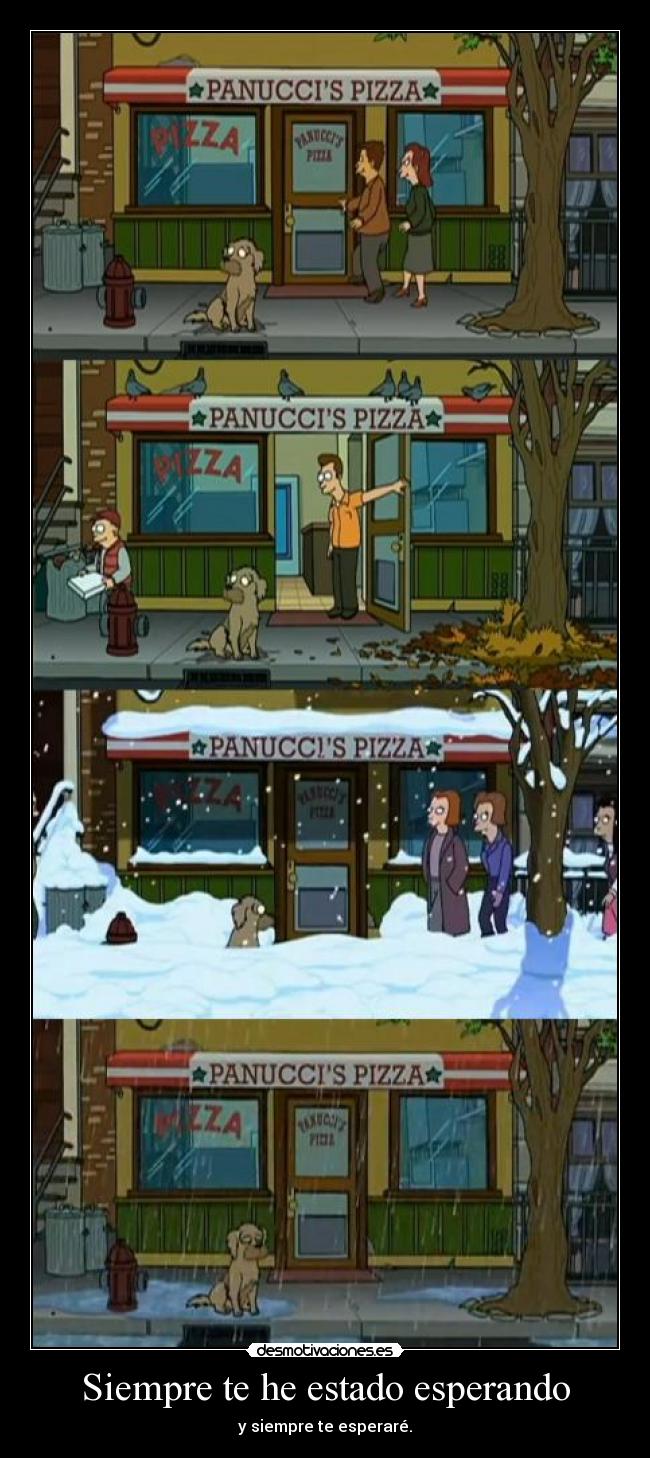 Siempre te he estado esperando - y siempre te esperaré.
