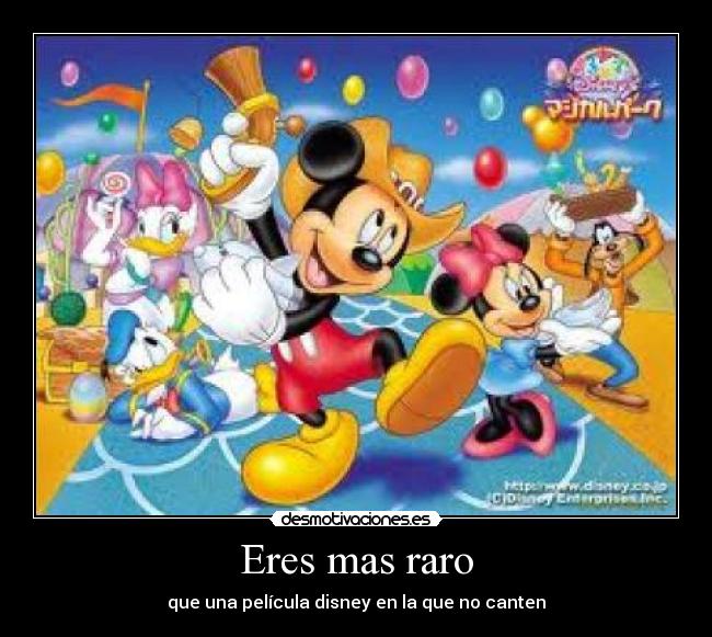 Eres mas raro - que una película disney en la que no canten