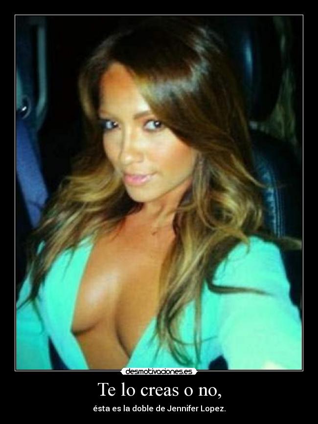 Te lo creas o no, - ésta es la doble de Jennifer Lopez.