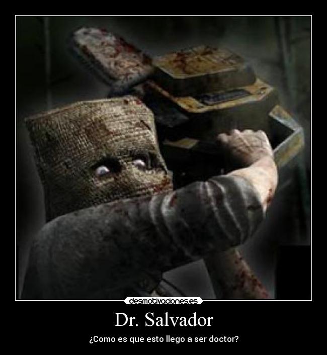 Dr. Salvador - ¿Como es que esto llego a ser doctor?