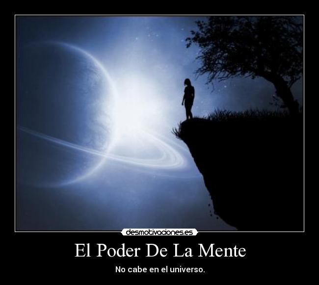 El Poder De La Mente - No cabe en el universo.