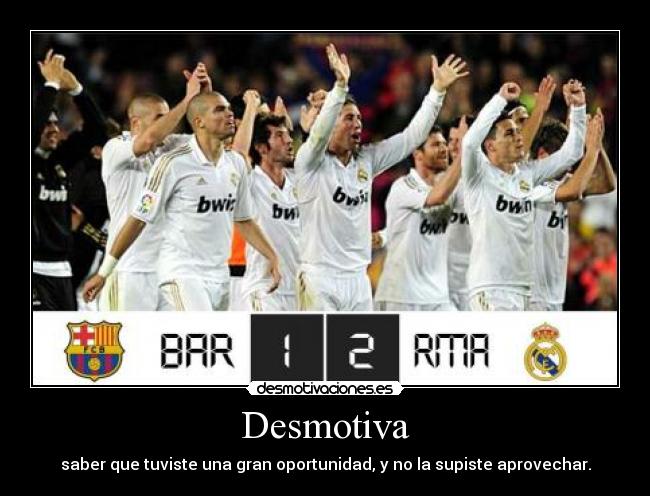 Desmotiva - saber que tuviste una gran oportunidad, y no la supiste aprovechar.