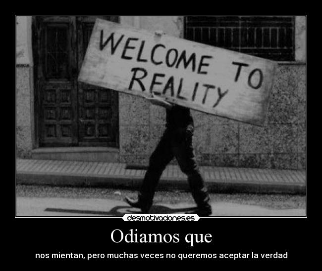 Odiamos que - nos mientan, pero muchas veces no queremos aceptar la verdad