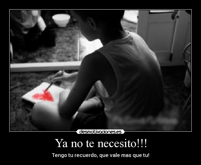 Ya no te necesito!!! -