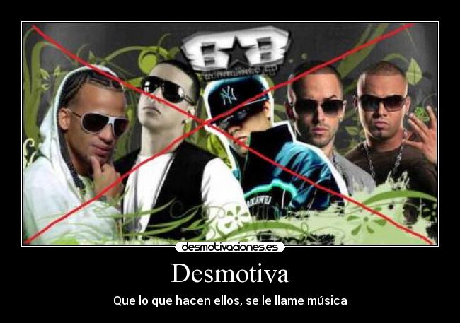 Desmotiva - Que lo que hacen ellos, se le llame música