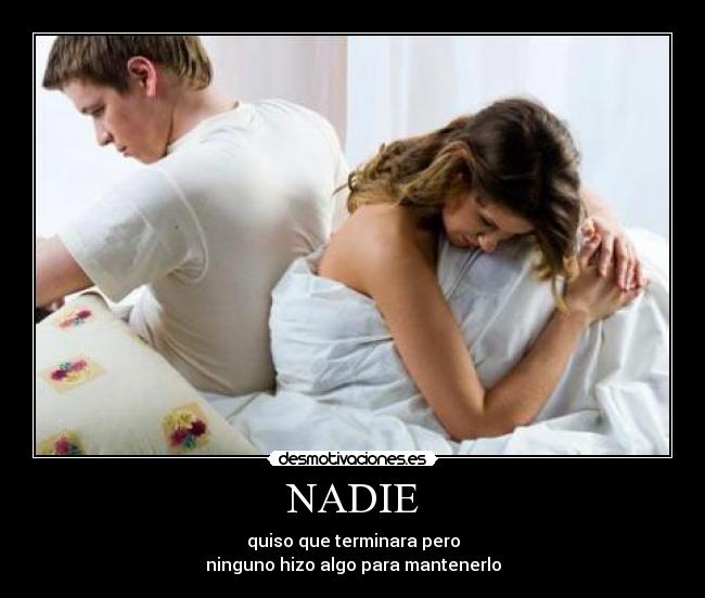 NADIE - quiso que terminara pero
ninguno hizo algo para mantenerlo