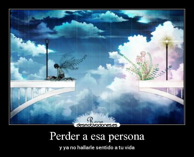 Perder a esa persona - y ya no hallarle sentido a tu vida