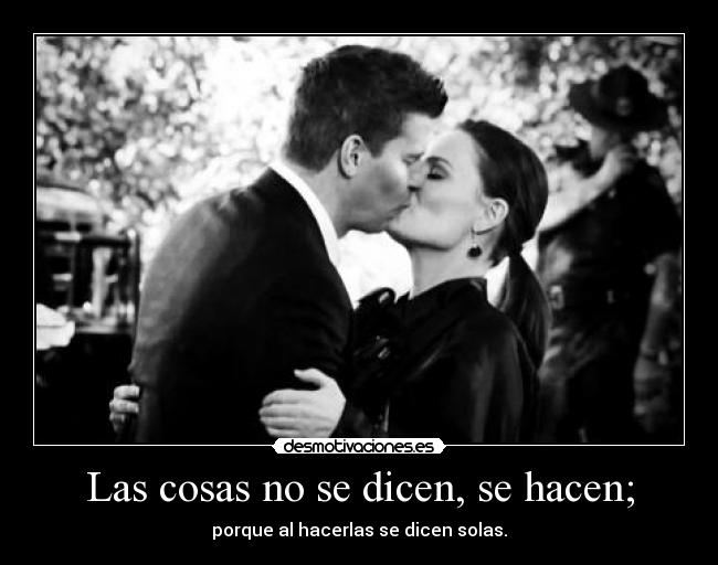 Las cosas no se dicen, se hacen; - porque al hacerlas se dicen solas.