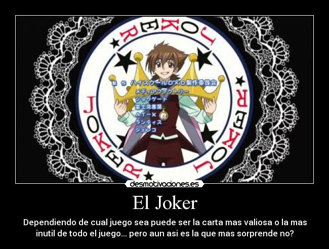 El Joker - Dependiendo de cual juego sea puede ser la carta mas valiosa o la mas
inutil de todo el juego... pero aun asi es la que mas sorprende no?