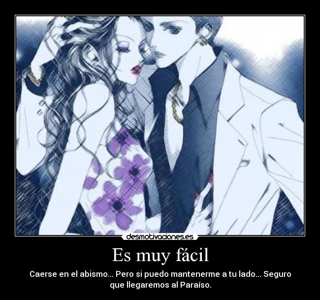 Es muy fácil - Caerse en el abismo... Pero si puedo mantenerme a tu lado... Seguro
que llegaremos al Paraíso.