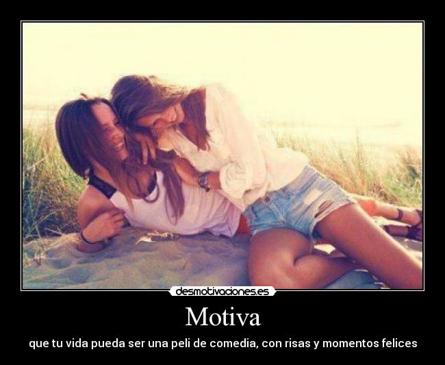 Motiva - que tu vida pueda ser una peli de comedia, con risas y momentos felices