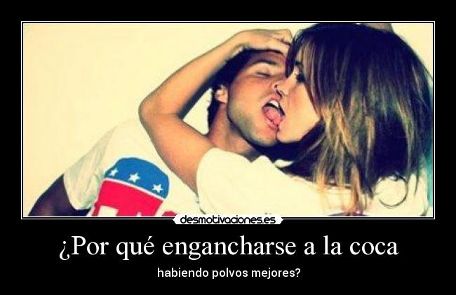 ¿Por qué engancharse a la coca - habiendo polvos mejores?