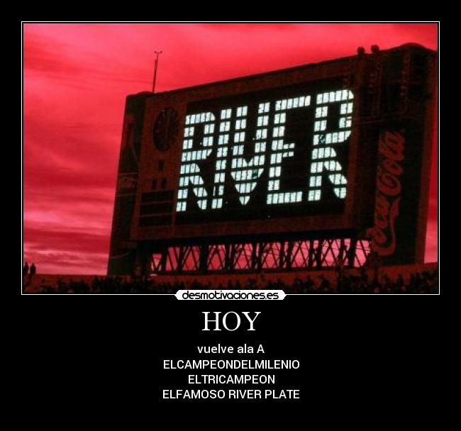 HOY - vuelve ala A
ELCAMPEONDELMILENIO
ELTRICAMPEON
ELFAMOSO RIVER PLATE
♥♥♥
