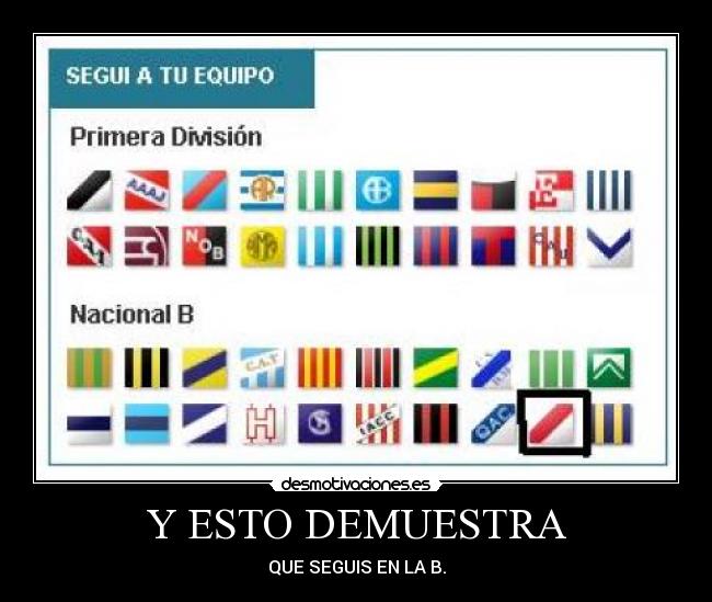 Y ESTO DEMUESTRA - QUE SEGUIS EN LA B.