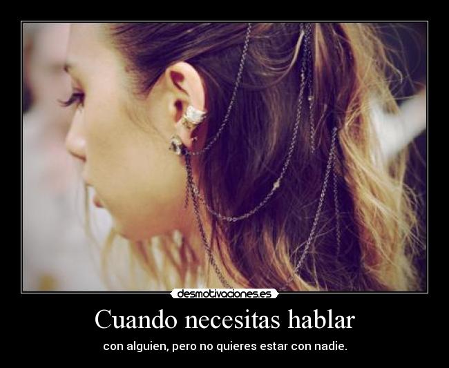 Cuando necesitas hablar - con alguien, pero no quieres estar con nadie.