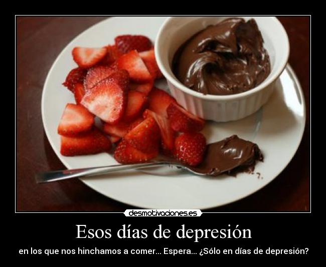 Esos días de depresión - en los que nos hinchamos a comer... Espera... ¿Sólo en días de depresión?