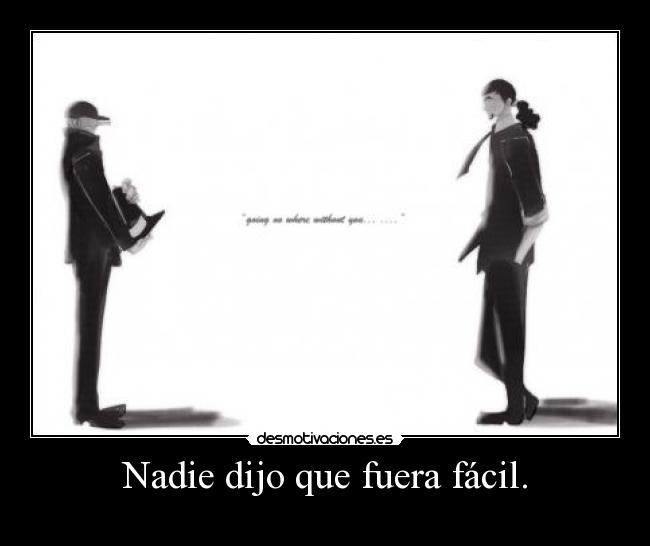 Nadie dijo que fuera fácil. - 