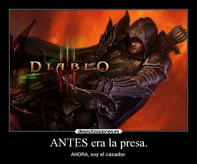 ANTES era la presa. - AHORA, soy el cazador.