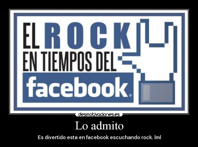 Lo admito - Es divertido esta en facebook escuchando rock. lml