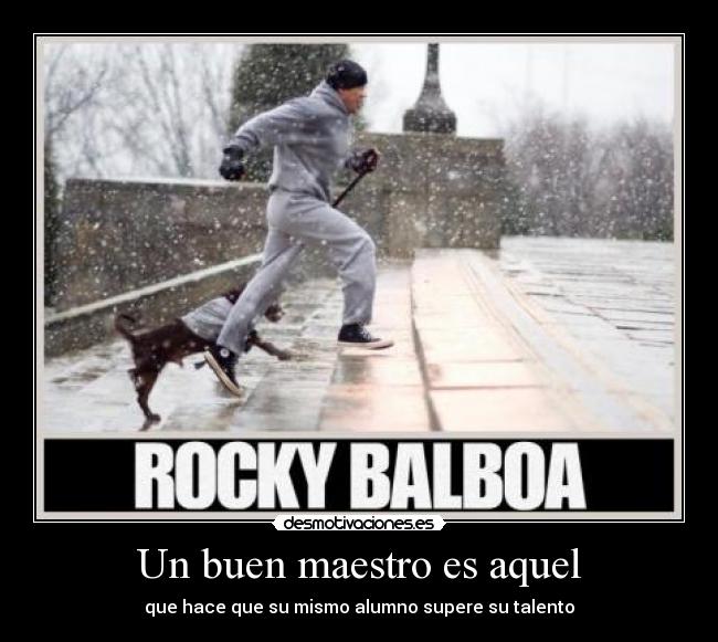 Un buen maestro es aquel - que hace que su mismo alumno supere su talento