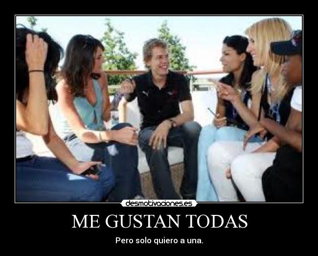 ME GUSTAN TODAS - Pero solo quiero a una.