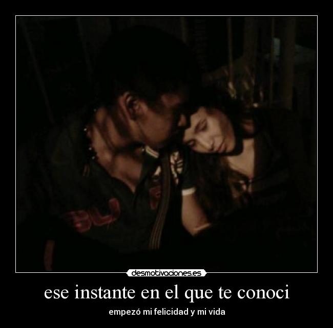 ese instante en el que te conoci - empezó mi felicidad y mi vida