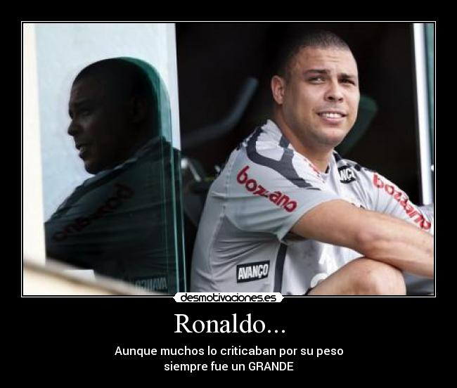 Ronaldo... - Aunque muchos lo criticaban por su peso
siempre fue un GRANDE♥