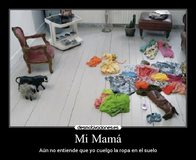 Mi Mamá - Aún no entiende que yo cuelgo la ropa en el suelo
