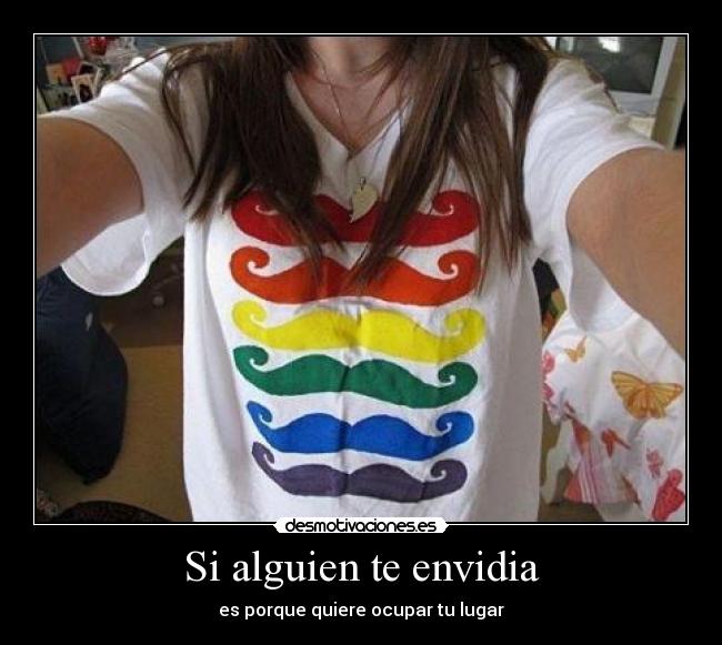 Si alguien te envidia - es porque quiere ocupar tu lugar