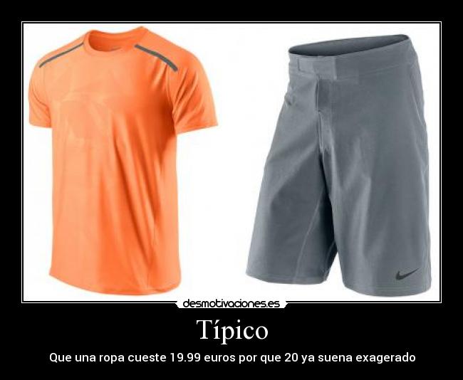 Típico - Que una ropa cueste 19.99 euros por que 20 ya suena exagerado