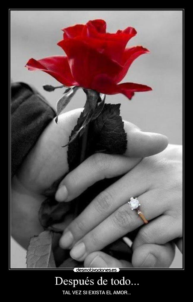 Después de todo... - TAL VEZ SI EXISTA EL AMOR...