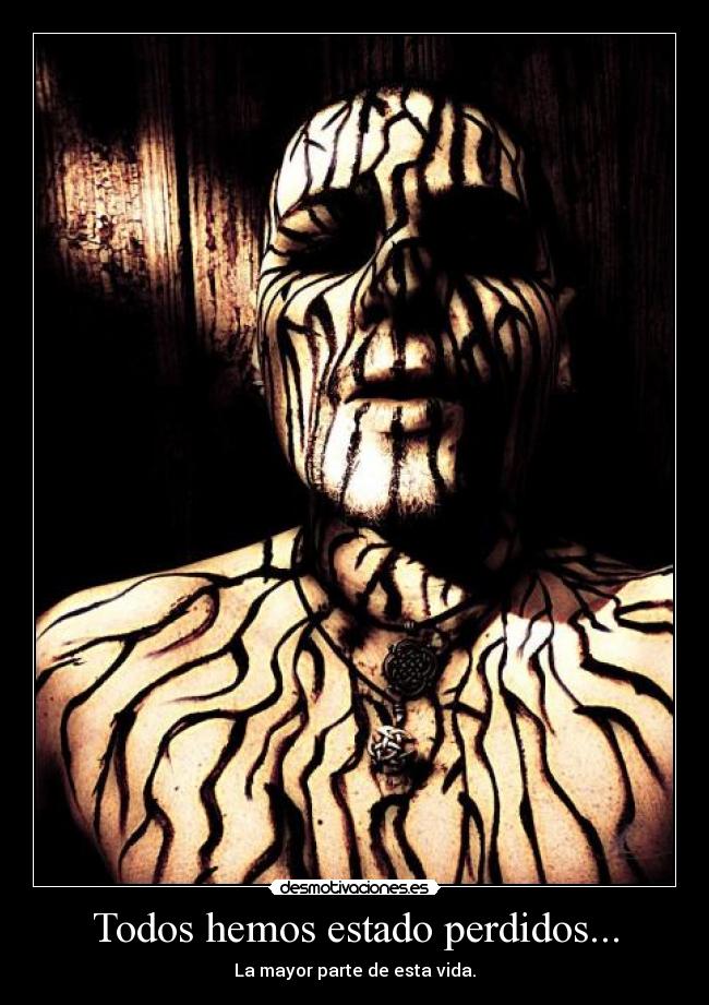 Todos hemos estado perdidos... - La mayor parte de esta vida.