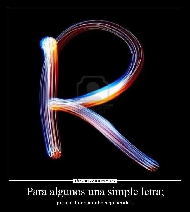 Para algunos una simple letra; - para mi tiene mucho significado ♥-♥