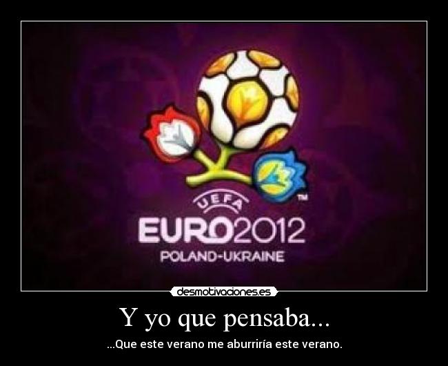 Y yo que pensaba... - ...Que este verano me aburriría este verano.