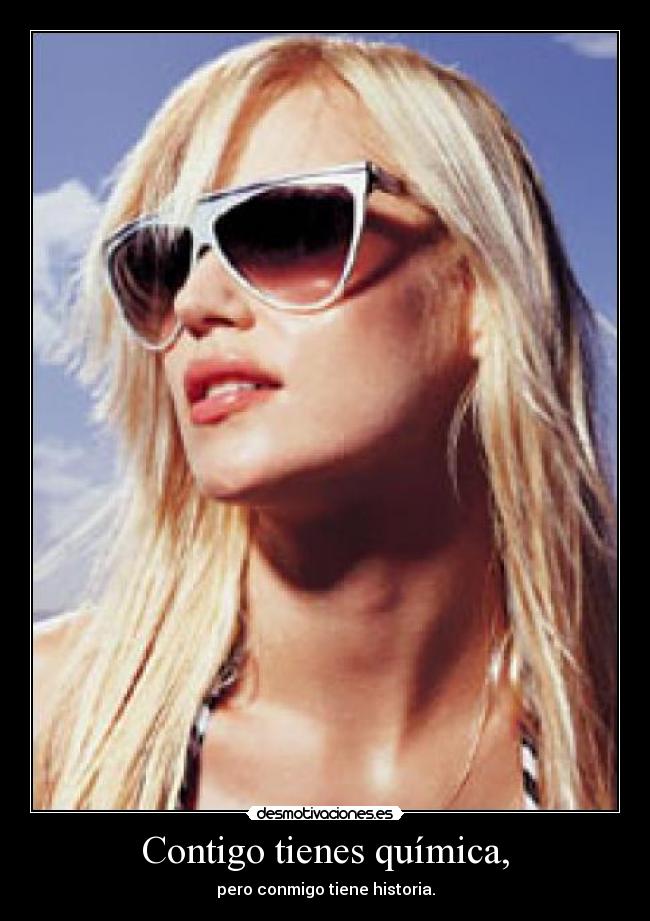Contigo tienes química, -