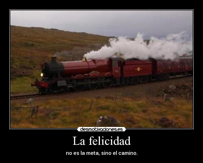 La felicidad - no es la meta, sino el camino.