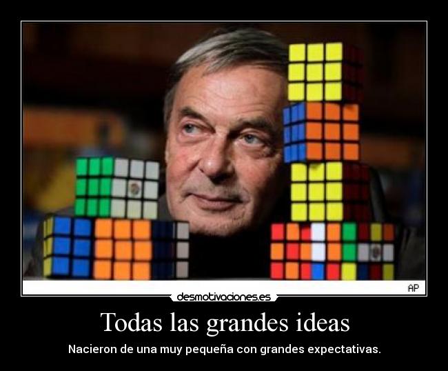 Todas las grandes ideas - Nacieron de una muy pequeña con grandes expectativas.