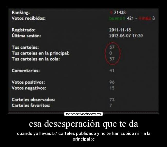 esa desesperación que te da - cuando ya llevas 57 carteles publicado y no te han subido ni 1 a la principal :c