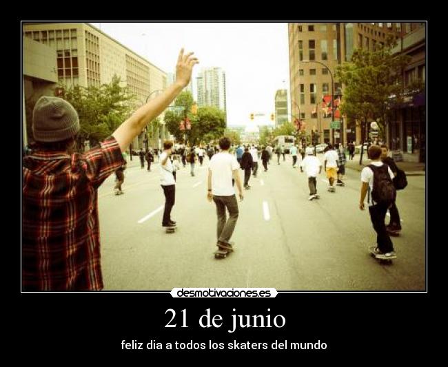 21 de junio - feliz dia a todos los skaters del mundo
