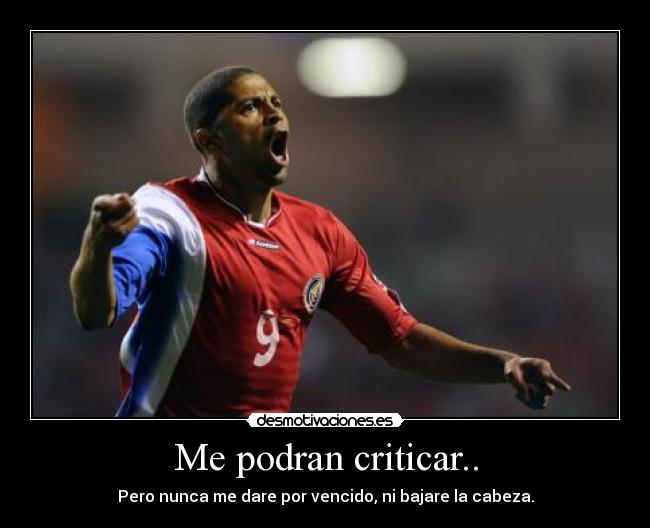 Me podran criticar.. - Pero nunca me dare por vencido, ni bajare la cabeza.