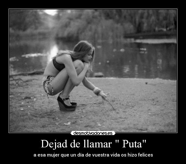 Dejad de llamar  Puta - a esa mujer que un día de vuestra vida os hizo felices