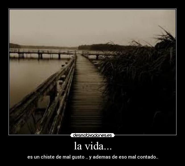 la vida... -