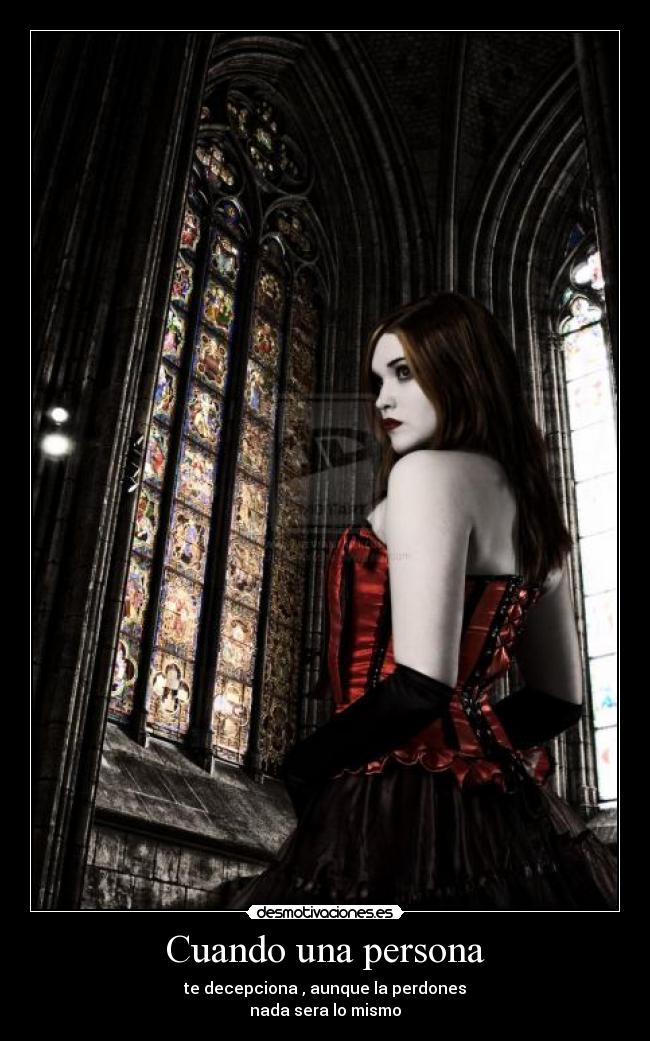 Cuando una persona - te decepciona , aunque la perdones
nada sera lo mismo