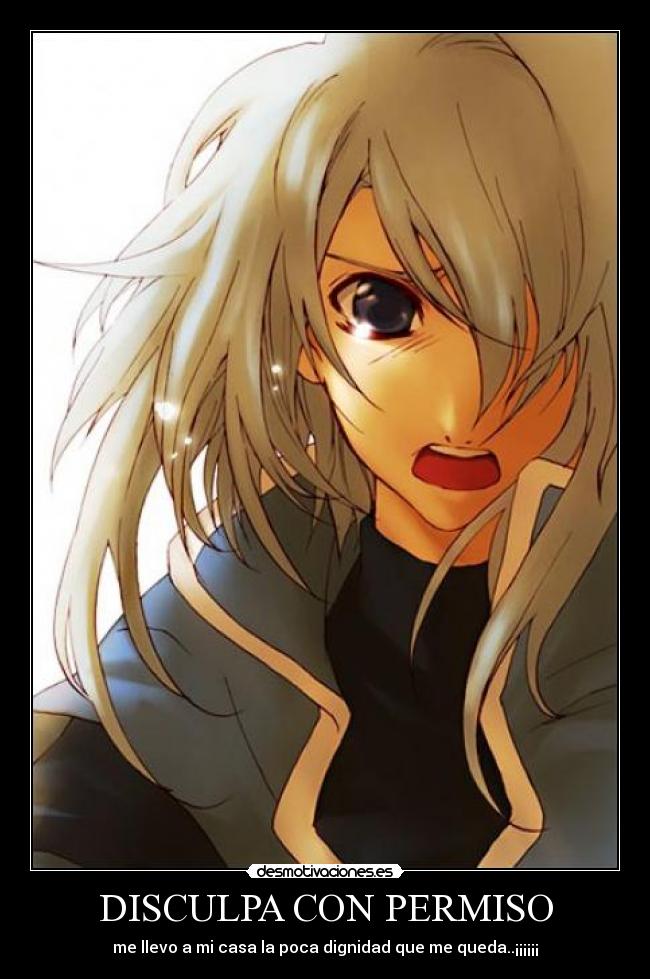 DISCULPA CON PERMISO - me llevo a mi casa la poca dignidad que me queda..¡¡¡¡¡¡