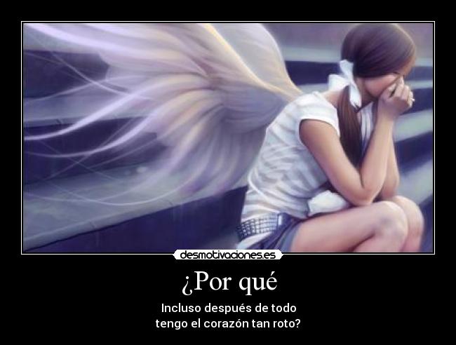 ¿Por qué - Incluso después de todo
tengo el corazón tan roto?